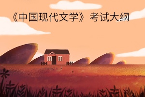 《中国现代文学》考试大纲 《中国现代文学》考试大纲
